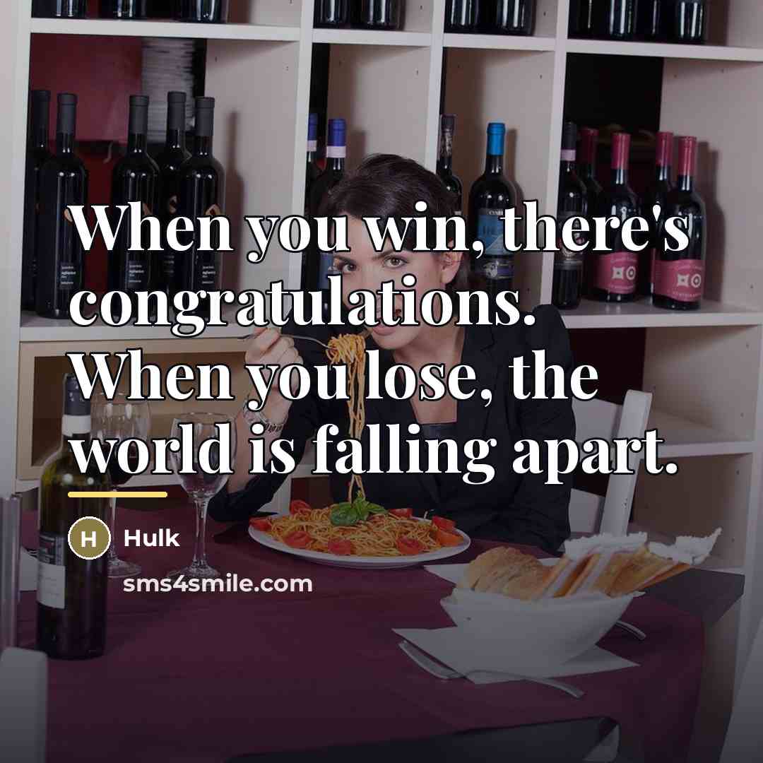 “When you win, there's congratulations. When you lose, the world…” quote by Hulk