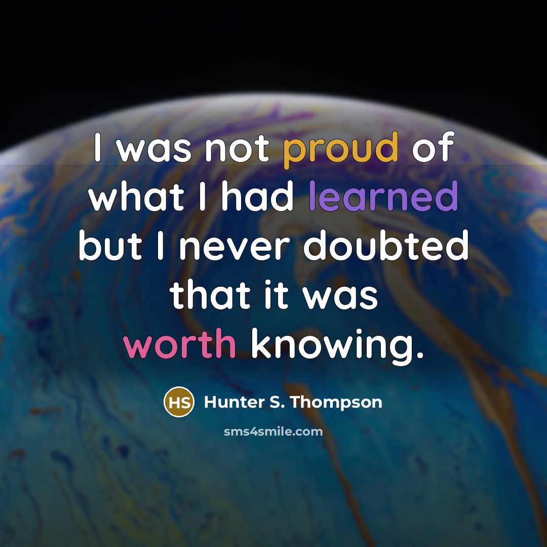 “I was not proud of what I had learned but…” quote by Hunter S. Thompson