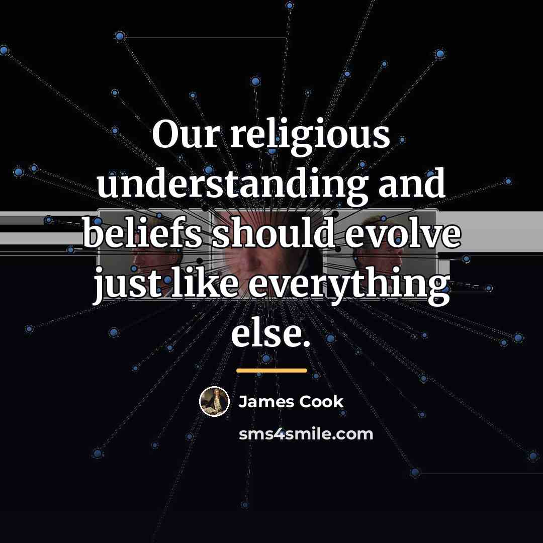 “Our religious understanding and beliefs should evolve just like everything…” quote by James Cook