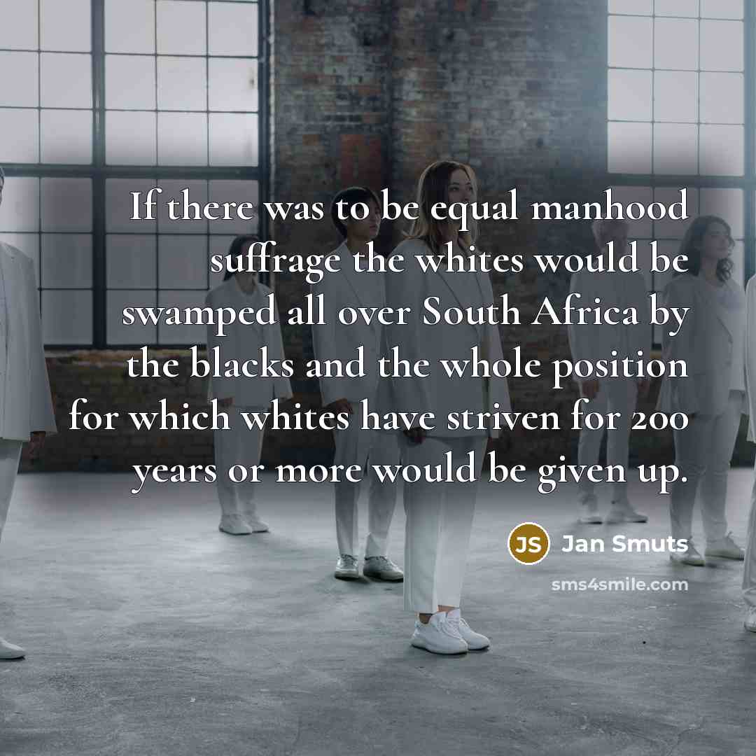 “If there was to be equal manhood suffrage the whites…” quote by Jan Smuts