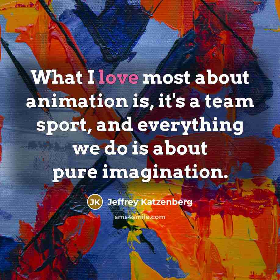 “What I love most about animation is, it's a team…” quote by Jeffrey Katzenberg