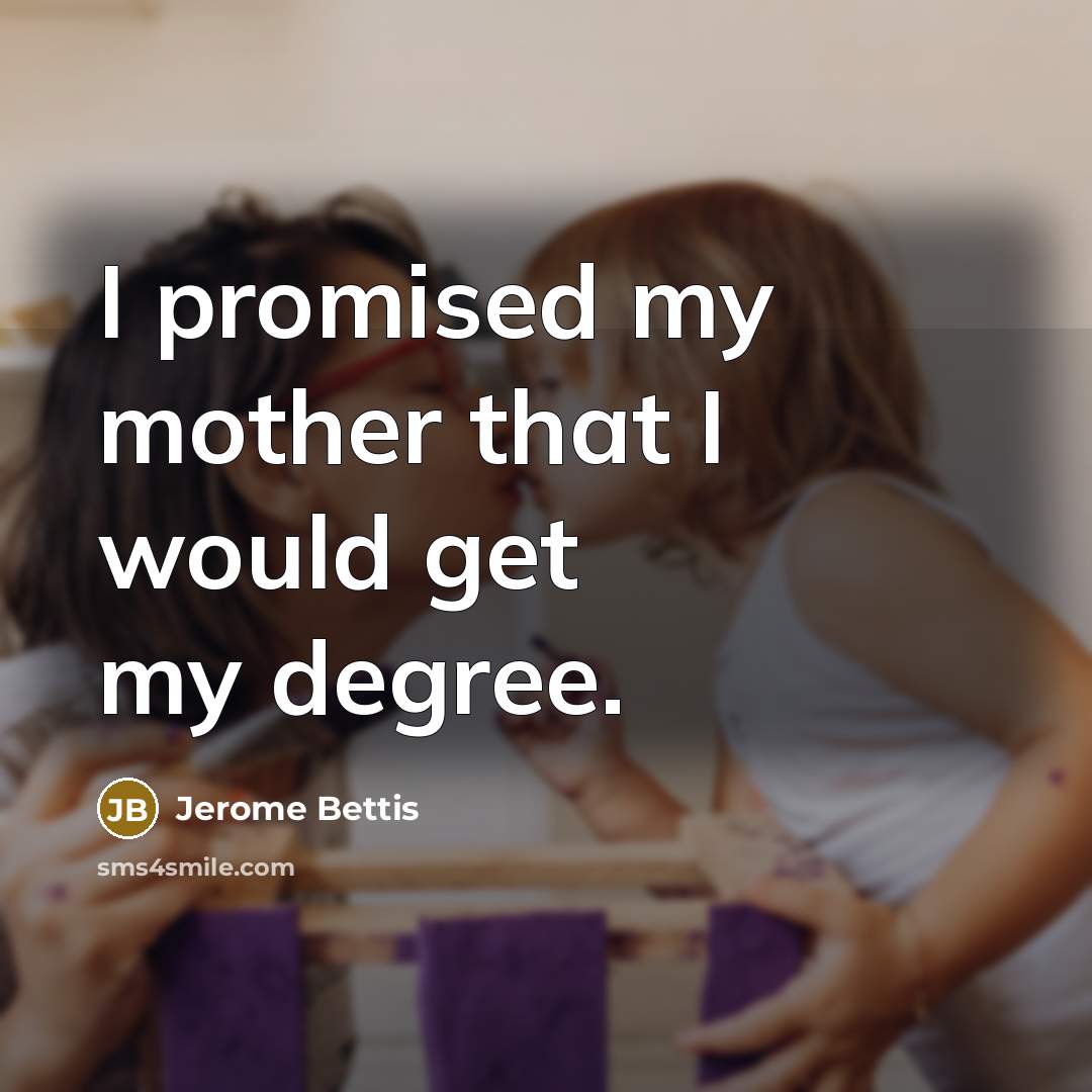 “I promised my mother that I would get my degree.…” quote by Jerome Bettis