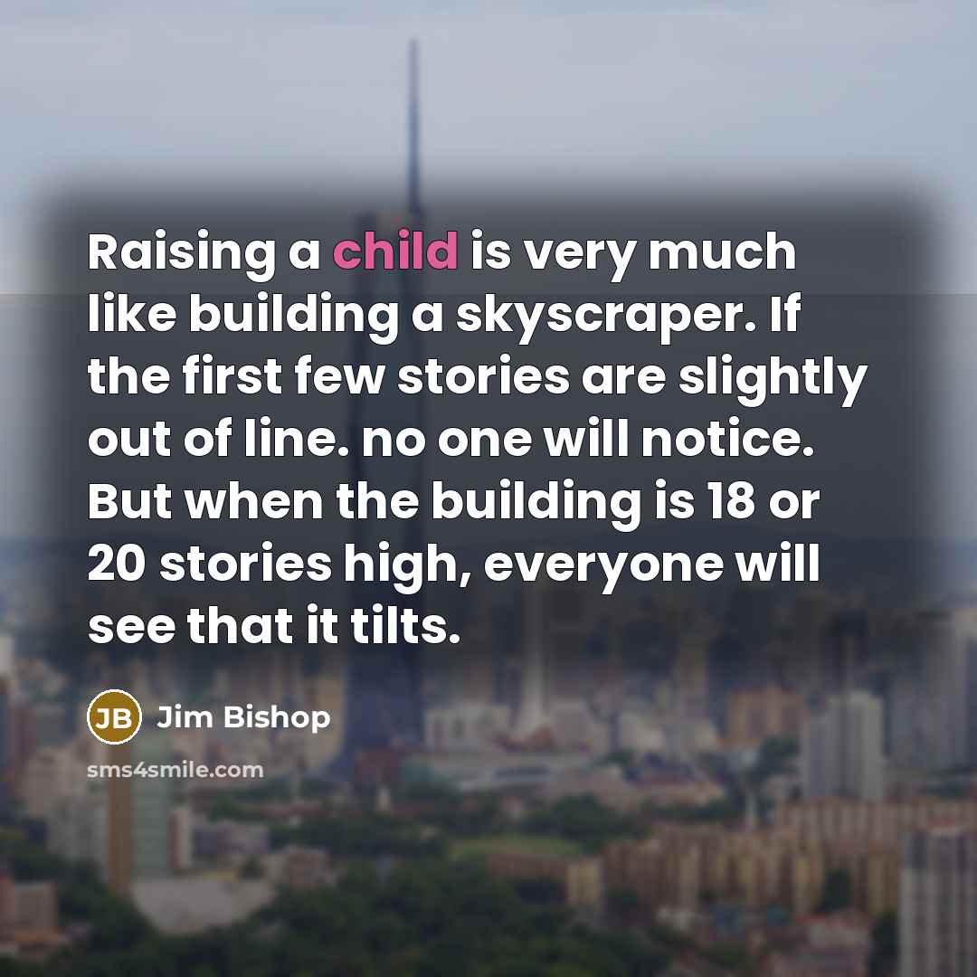 “Raising a child is very much like building a skyscraper.…” quote by Jim Bishop