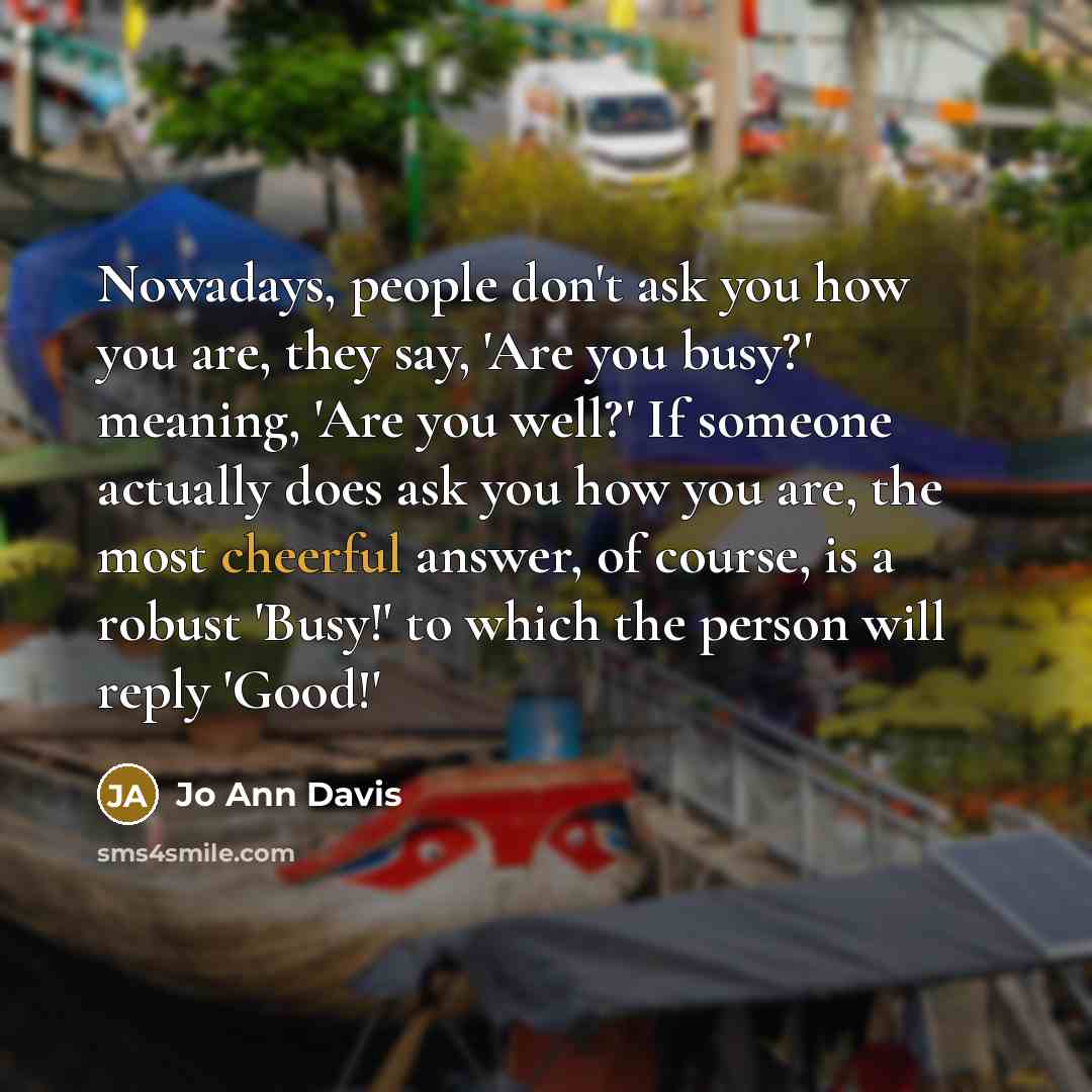 “Nowadays, people don't ask you how you are, they say,…” quote by Jo Ann Davis