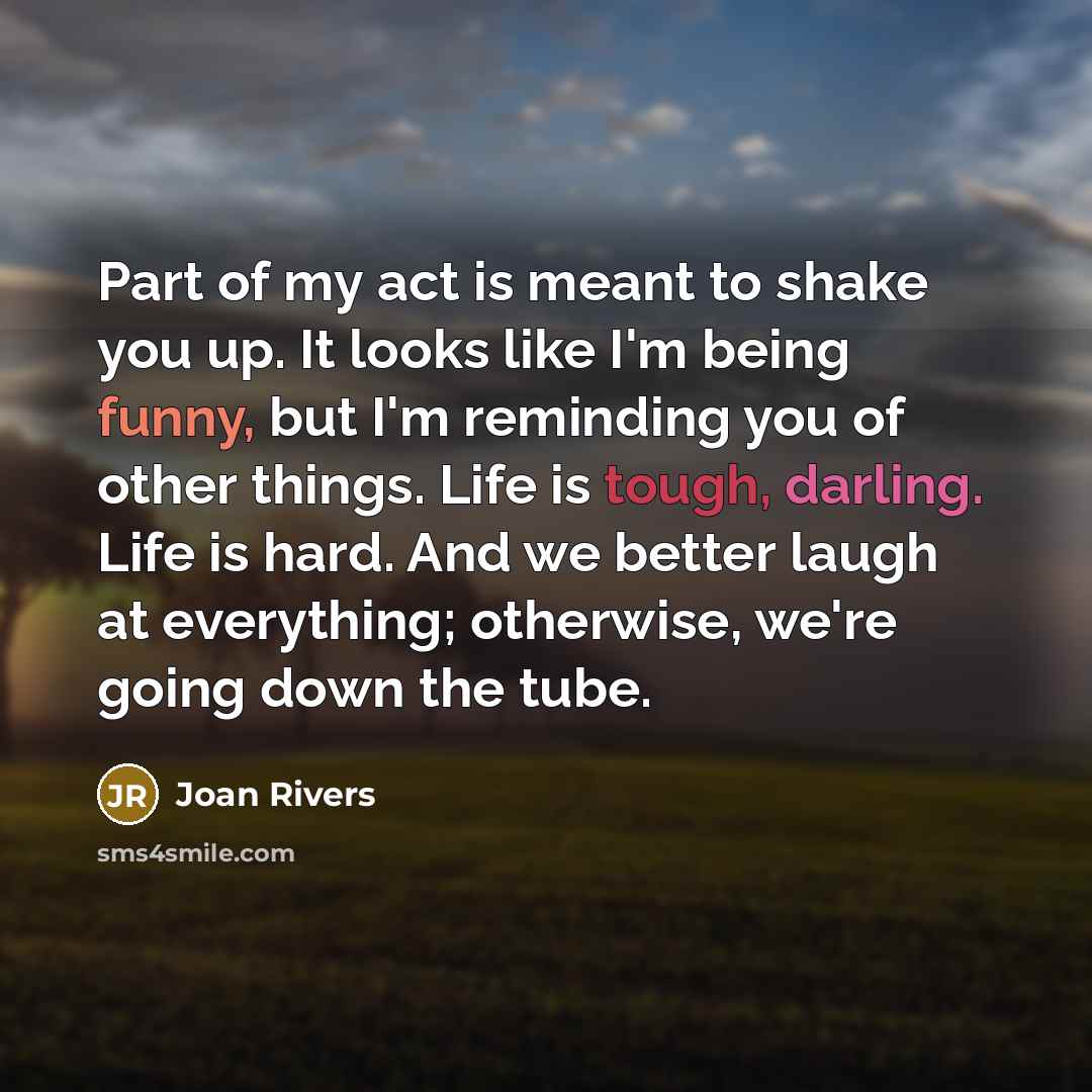 “Part of my act is meant to shake you up.…” quote by Joan Rivers