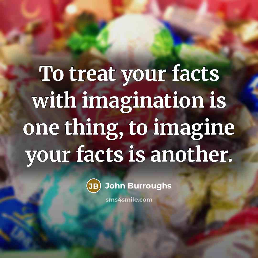 “To treat your facts with imagination is one thing, to…” quote by John Burroughs
