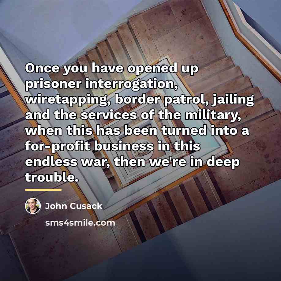 “Once you have opened up prisoner interrogation, wiretapping, border patrol,…” quote by John Cusack