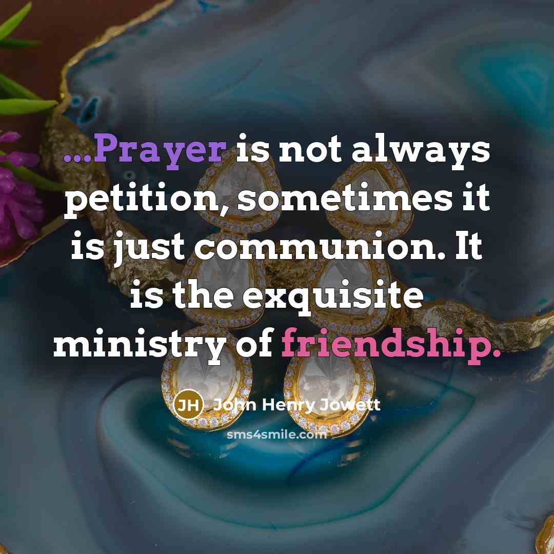 “...Prayer is not always petition, sometimes it is just communion.…” quote by John Henry Jowett