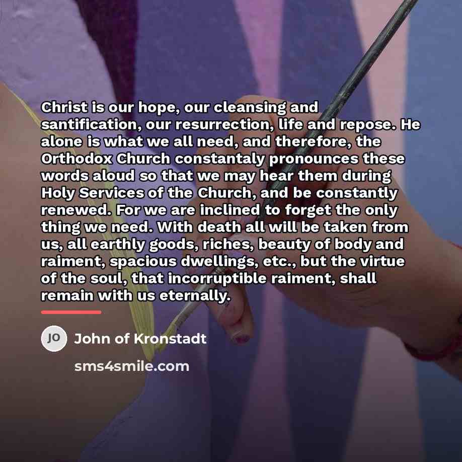 “Christ is our hope, our cleansing and santification, our resurrection,…” quote by John of Kronstadt