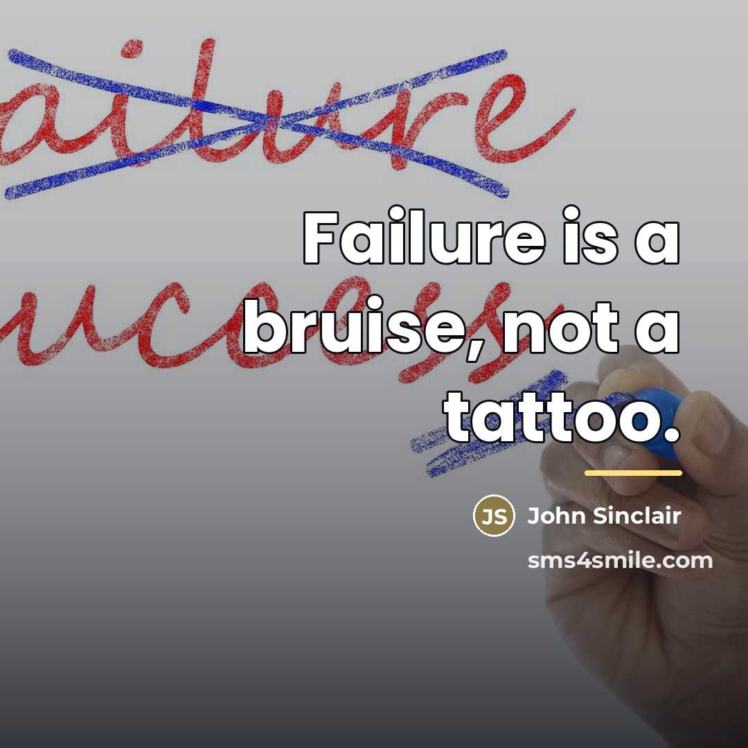 “Failure is a bruise, not a tattoo.…” quote by John Sinclair