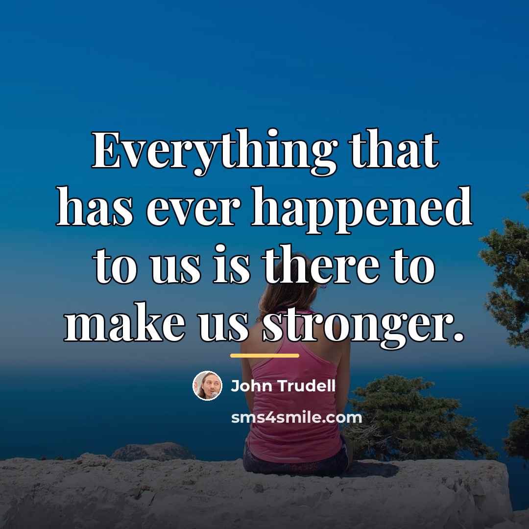 “Everything that has ever happened to us is there to…” quote by John Trudell