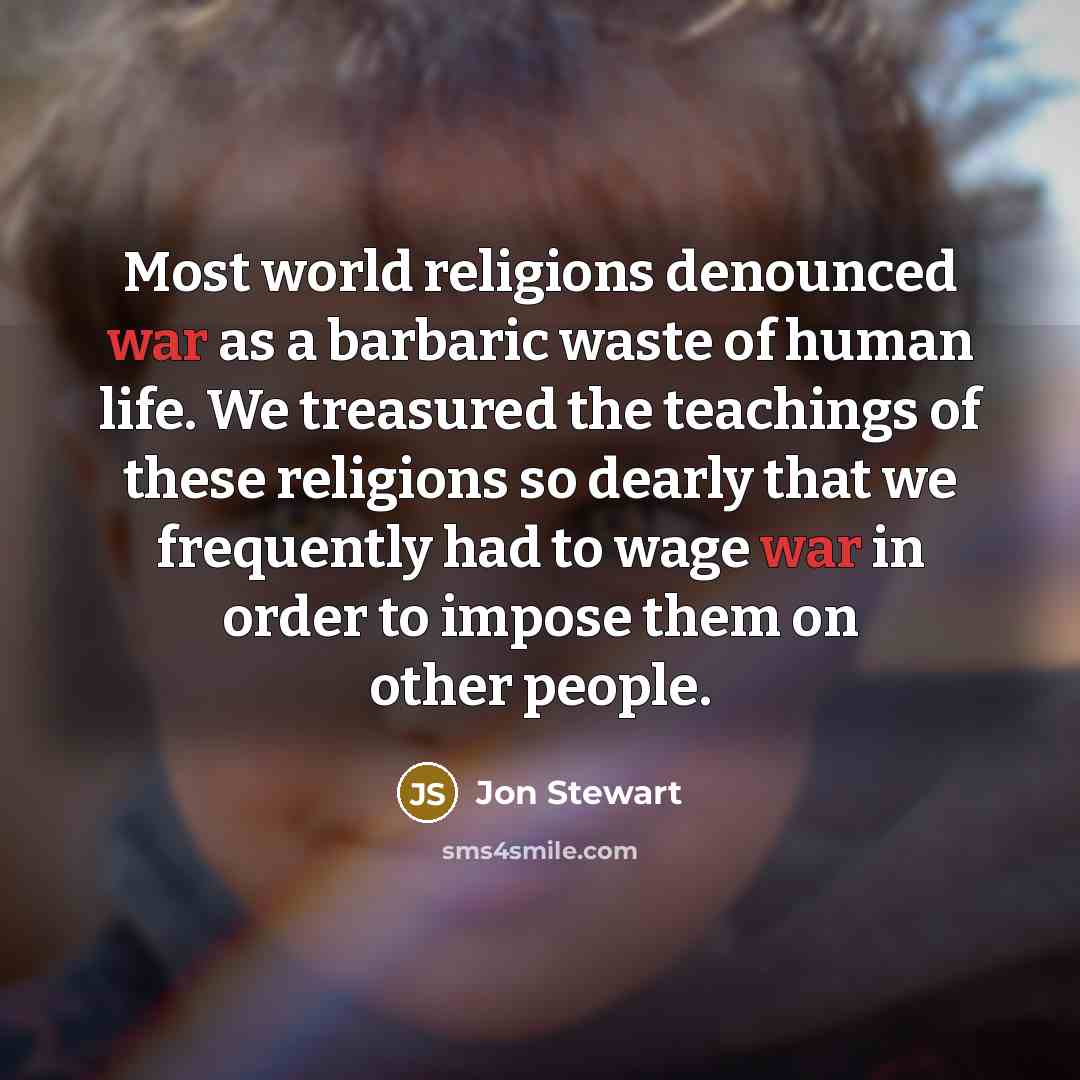 “Most world religions denounced war as a barbaric waste of…” quote by Jon Stewart