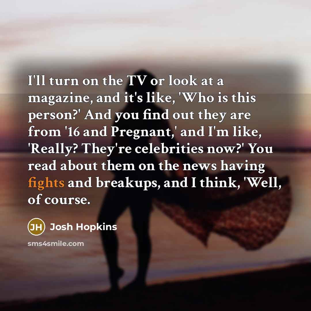 “I'll turn on the TV or look at a magazine,…” quote by Josh Hopkins
