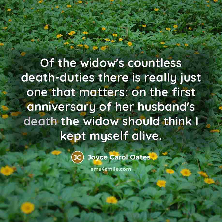 “Of the widow's countless death-duties there is really just one…” quote by Joyce Carol Oates