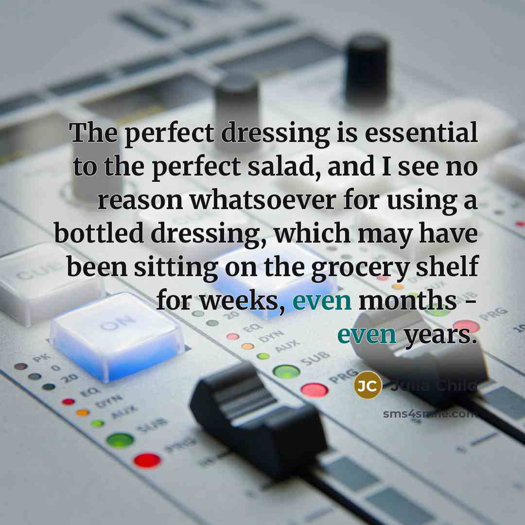 “The perfect dressing is essential to the perfect salad, and…” quote by Julia Child