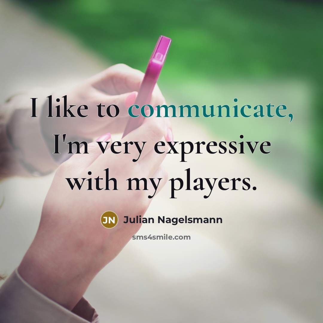“I like to communicate, I'm very expressive with my players.…” quote by Julian Nagelsmann