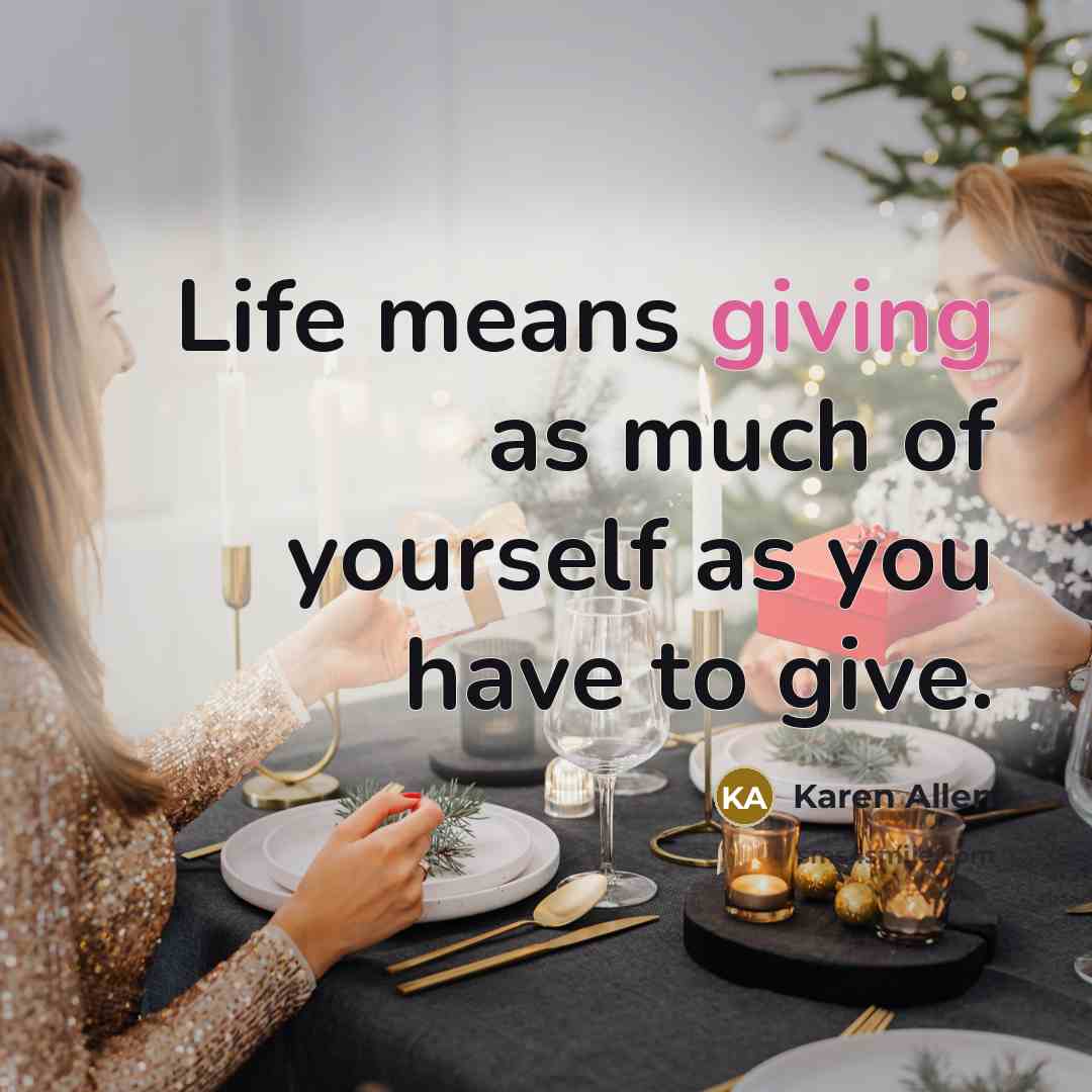 “Life means giving as much of yourself as you have…” quote by Karen Allen