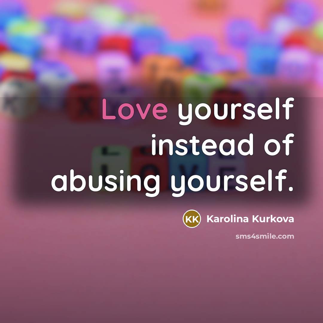 “Love yourself instead of abusing yourself.…” quote by Karolina Kurkova