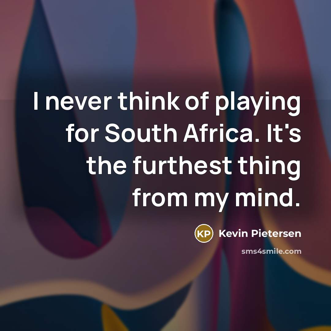 “I never think of playing for South Africa. It's the…” quote by Kevin Pietersen