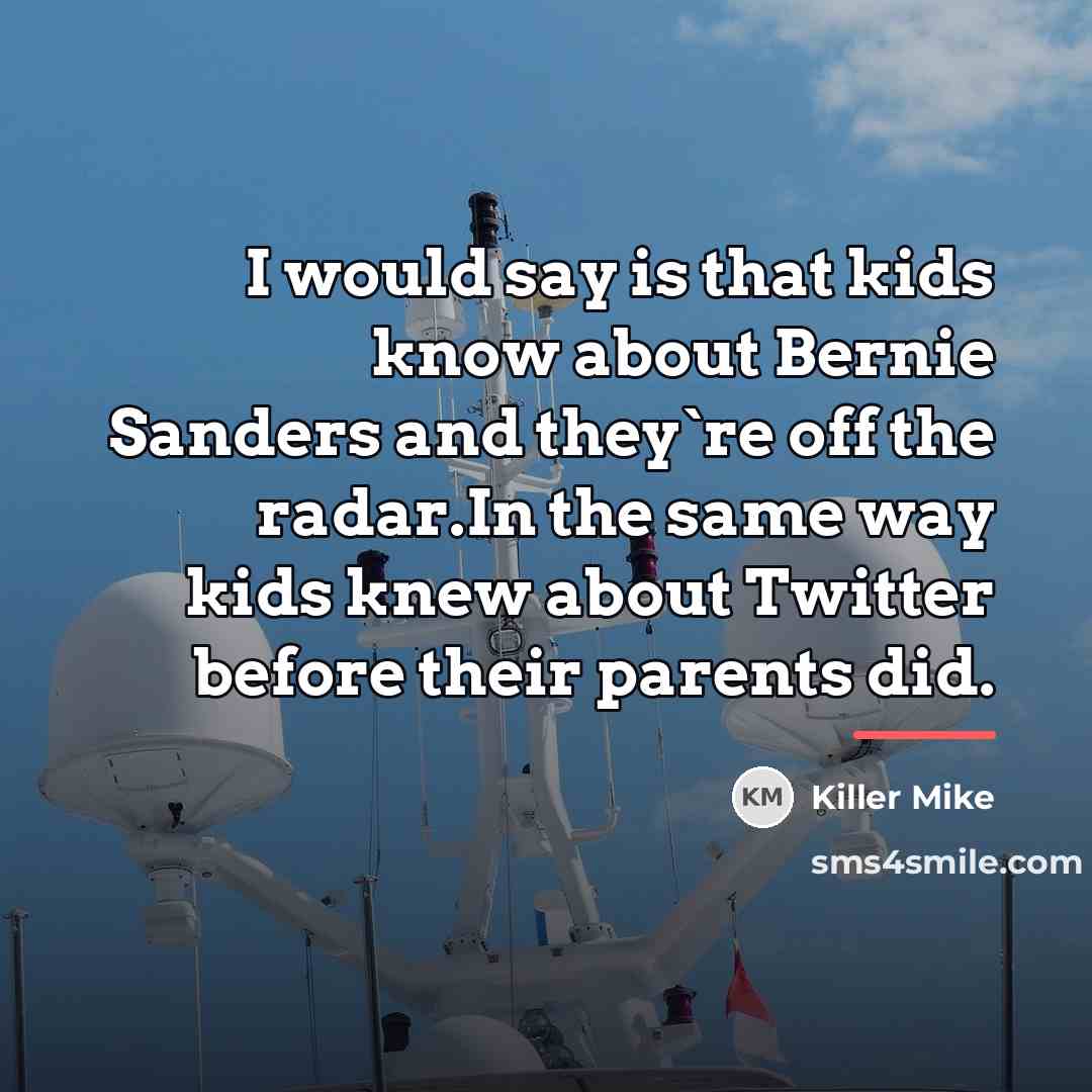 “I would say is that kids know about Bernie Sanders…” quote by Killer Mike