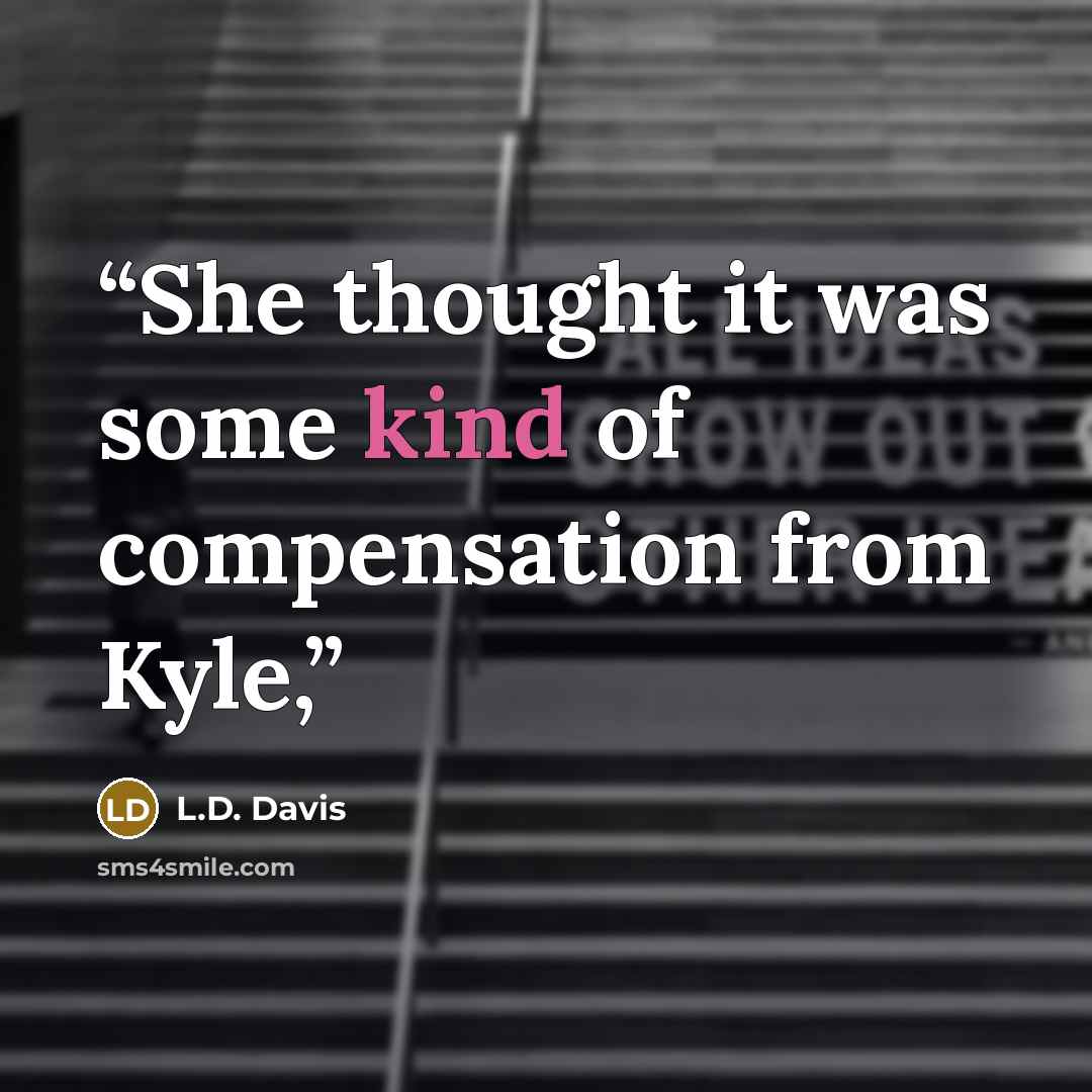 “She thought it was some kind of compensation from Kyle,” quote by L.D. Davis