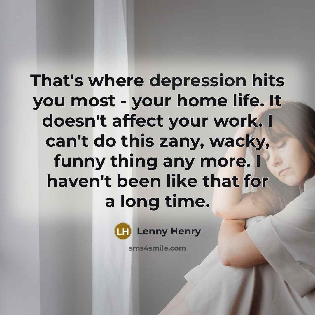 “That's where depression hits you most - your home life.…” quote by Lenny Henry