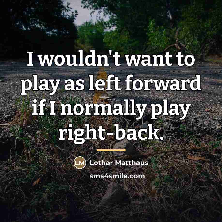 “I wouldn't want to play as left forward if I…” quote by Lothar Matthaus