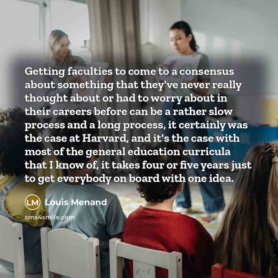 “Getting faculties to come to a consensus about something that…” quote by Louis Menand