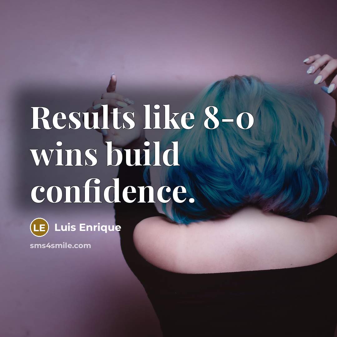 “Results like 8-0 wins build confidence.…” quote by Luis Enrique