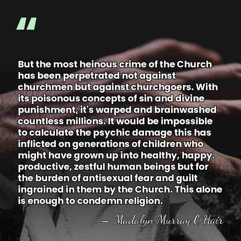 But the most heinous crime of the Church has been perpetrated not&hellip; - Madalyn Murray O'Hair