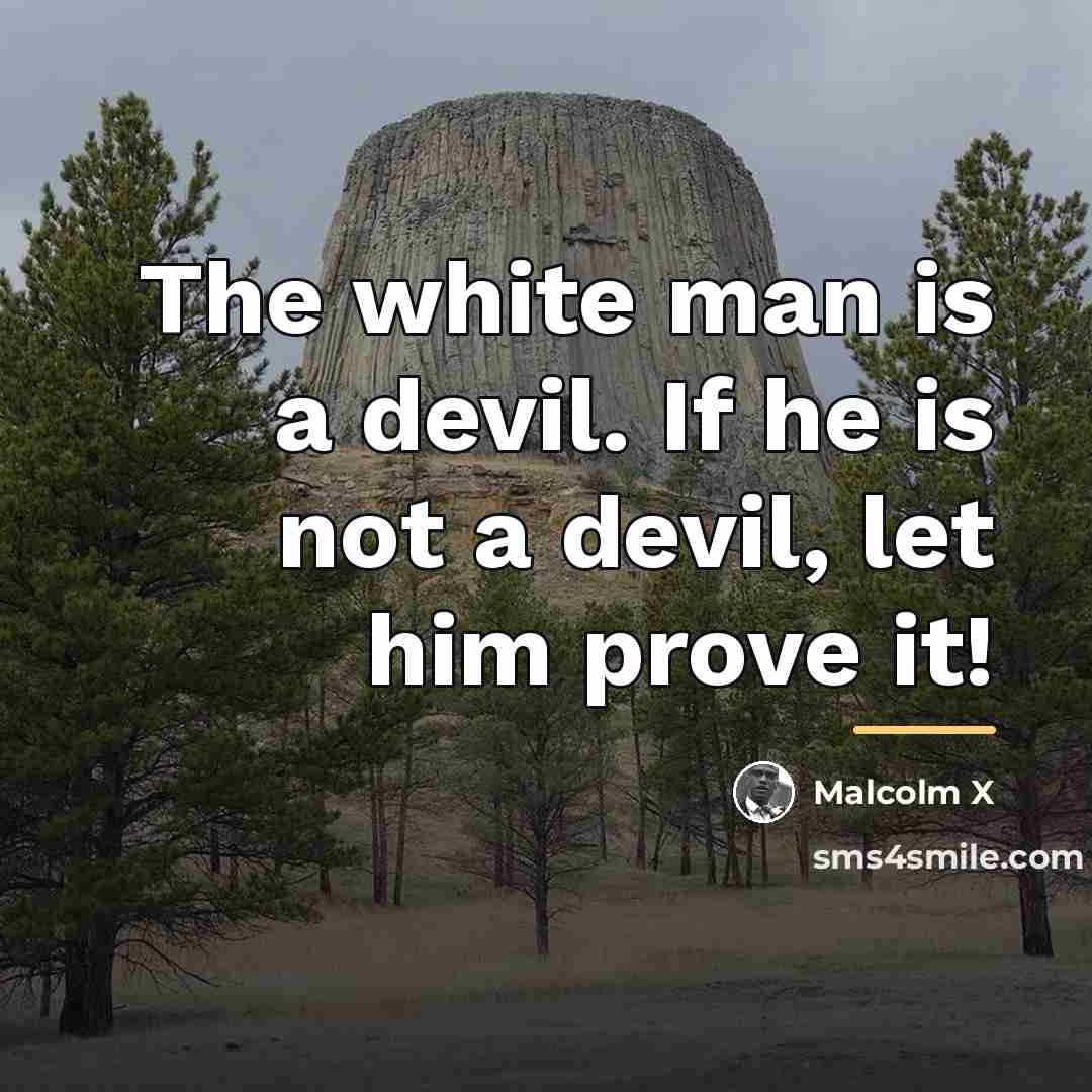 “The white man is a devil. If he is not…” quote by Malcolm X