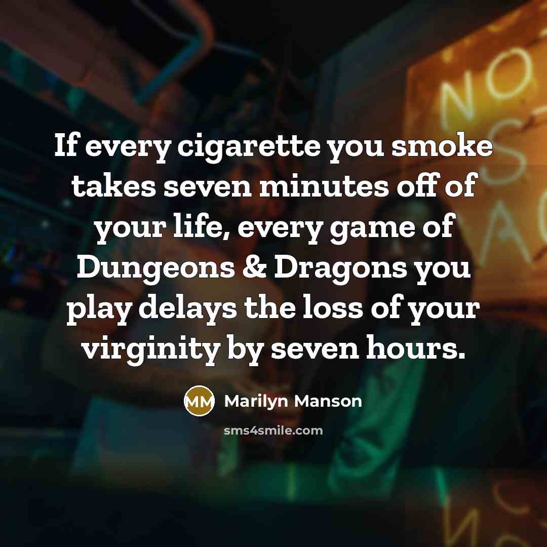 “If every cigarette you smoke takes seven minutes off of…” quote by Marilyn Manson