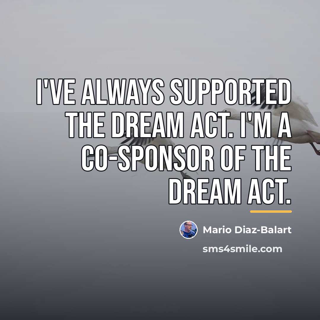 “I've always supported the DREAM Act. I'm a co-sponsor of…” quote by Mario Diaz-Balart