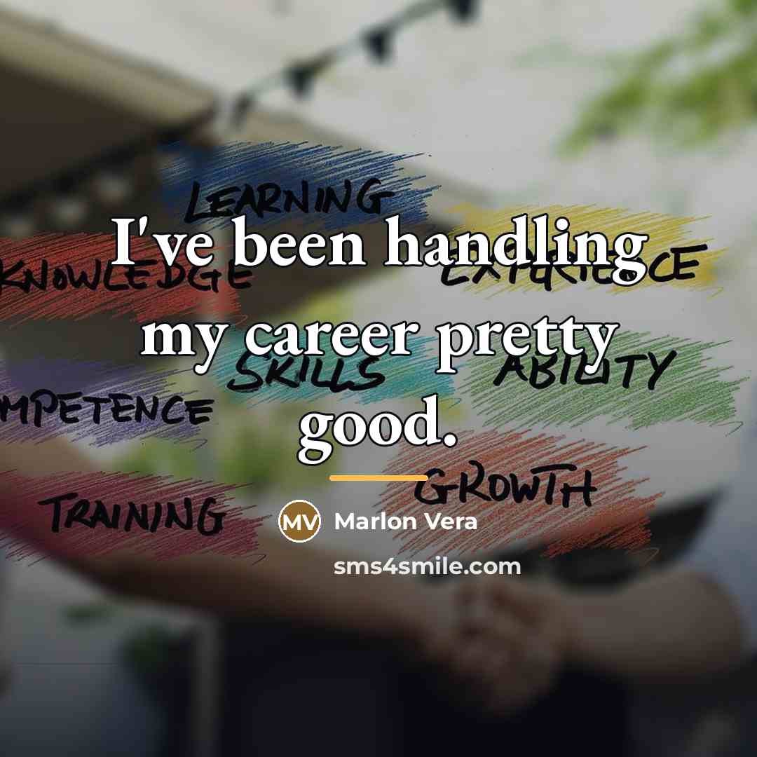 “I've been handling my career pretty good.…” quote by Marlon Vera
