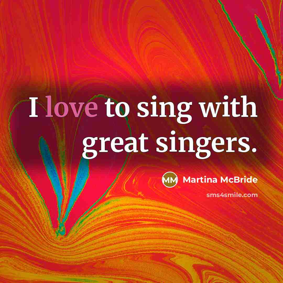 “I love to sing with great singers.…” quote by Martina McBride