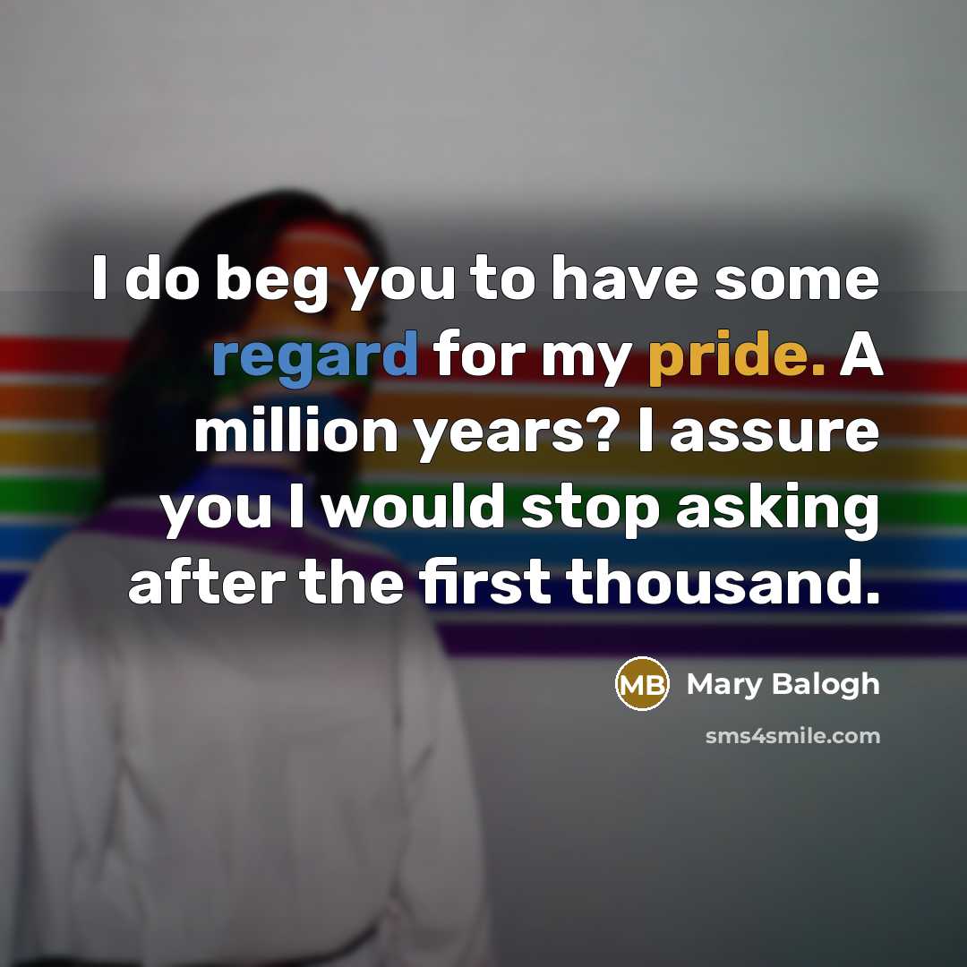 “I do beg you to have some regard for my…” quote by Mary Balogh