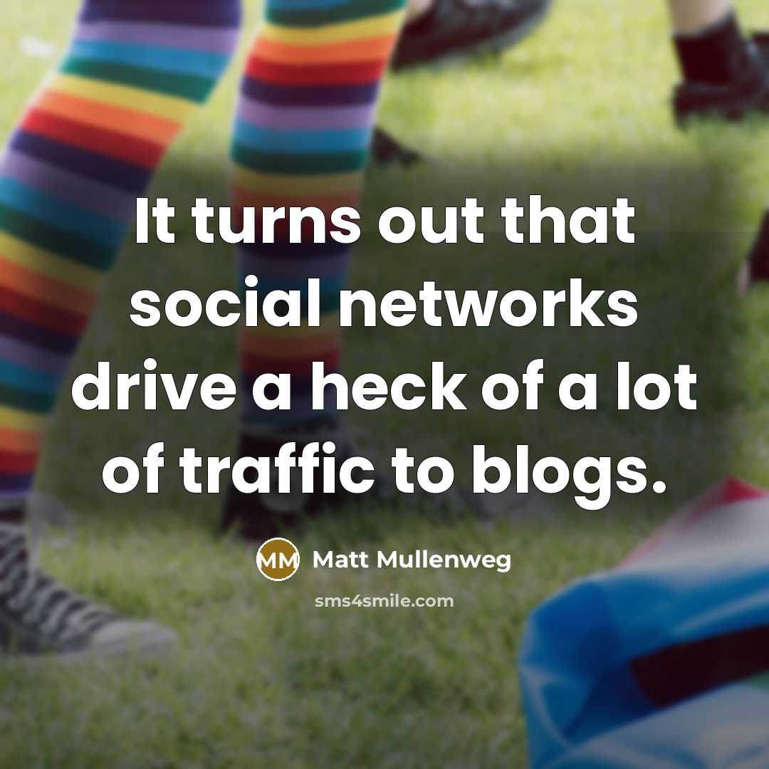 “It turns out that social networks drive a heck of…” quote by Matt Mullenweg