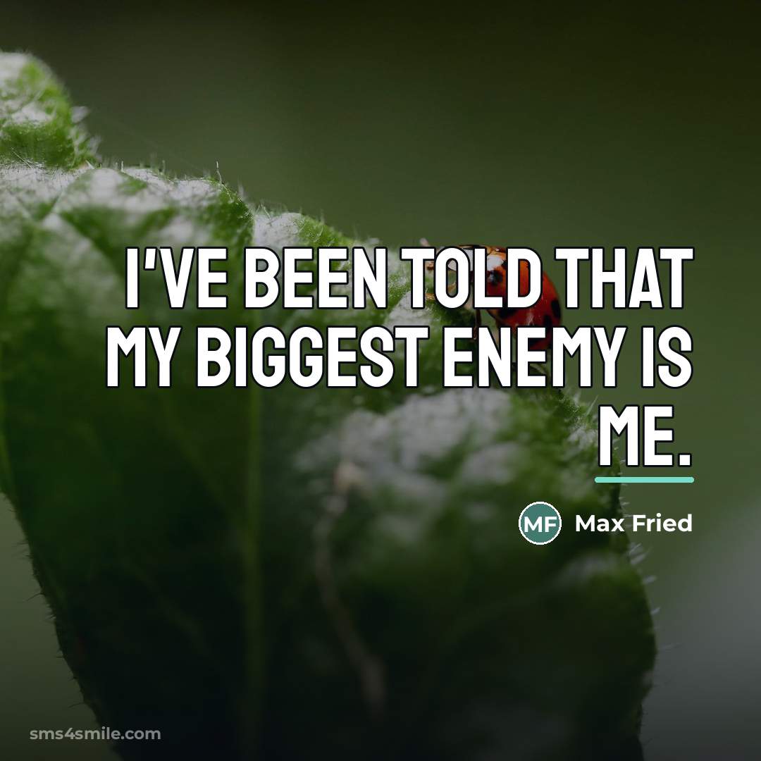 “I've been told that my biggest enemy is me.…” quote by Max Fried