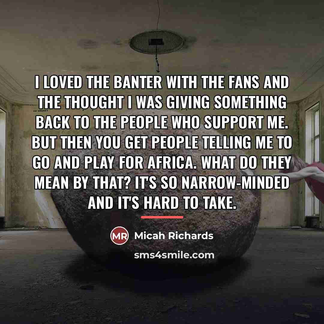“I loved the banter with the fans and the thought…” quote by Micah Richards
