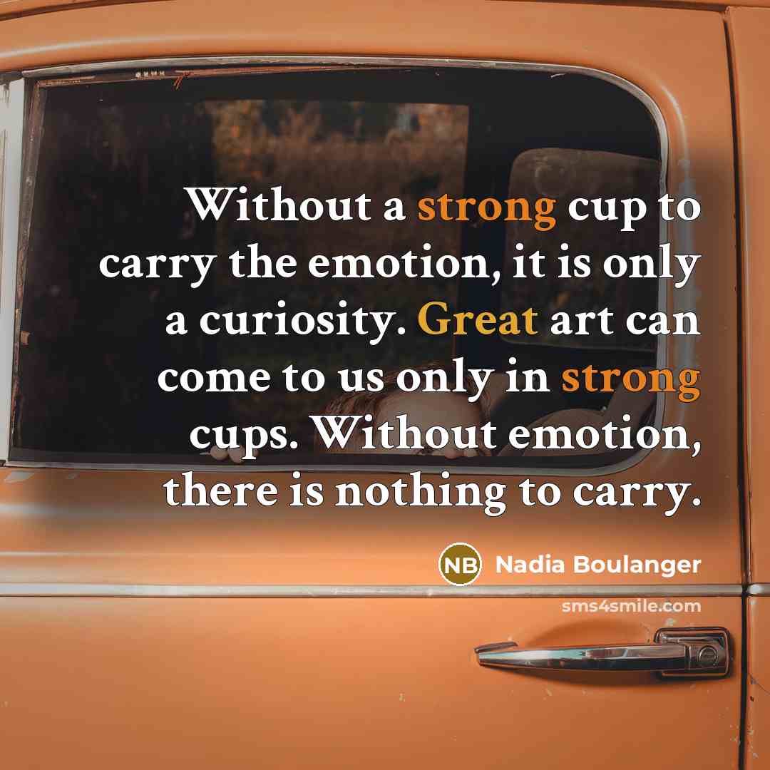 “Without a strong cup to carry the emotion, it is…” quote by Nadia Boulanger