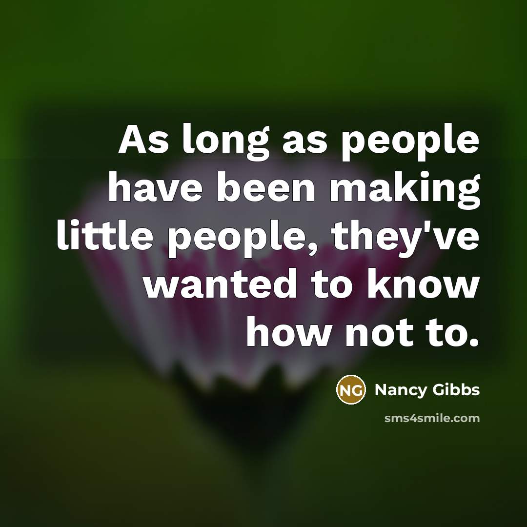 “As long as people have been making little people, they've…” quote by Nancy Gibbs