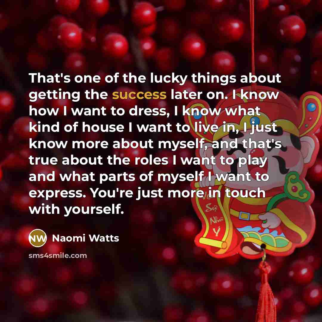 “That's one of the lucky things about getting the success…” quote by Naomi Watts