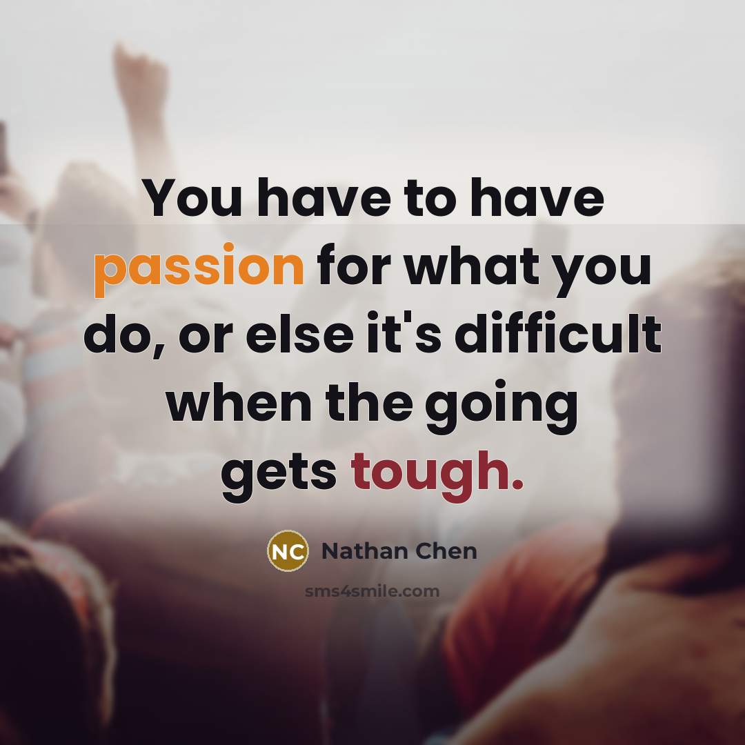 “You have to have passion for what you do, or…” quote by Nathan Chen