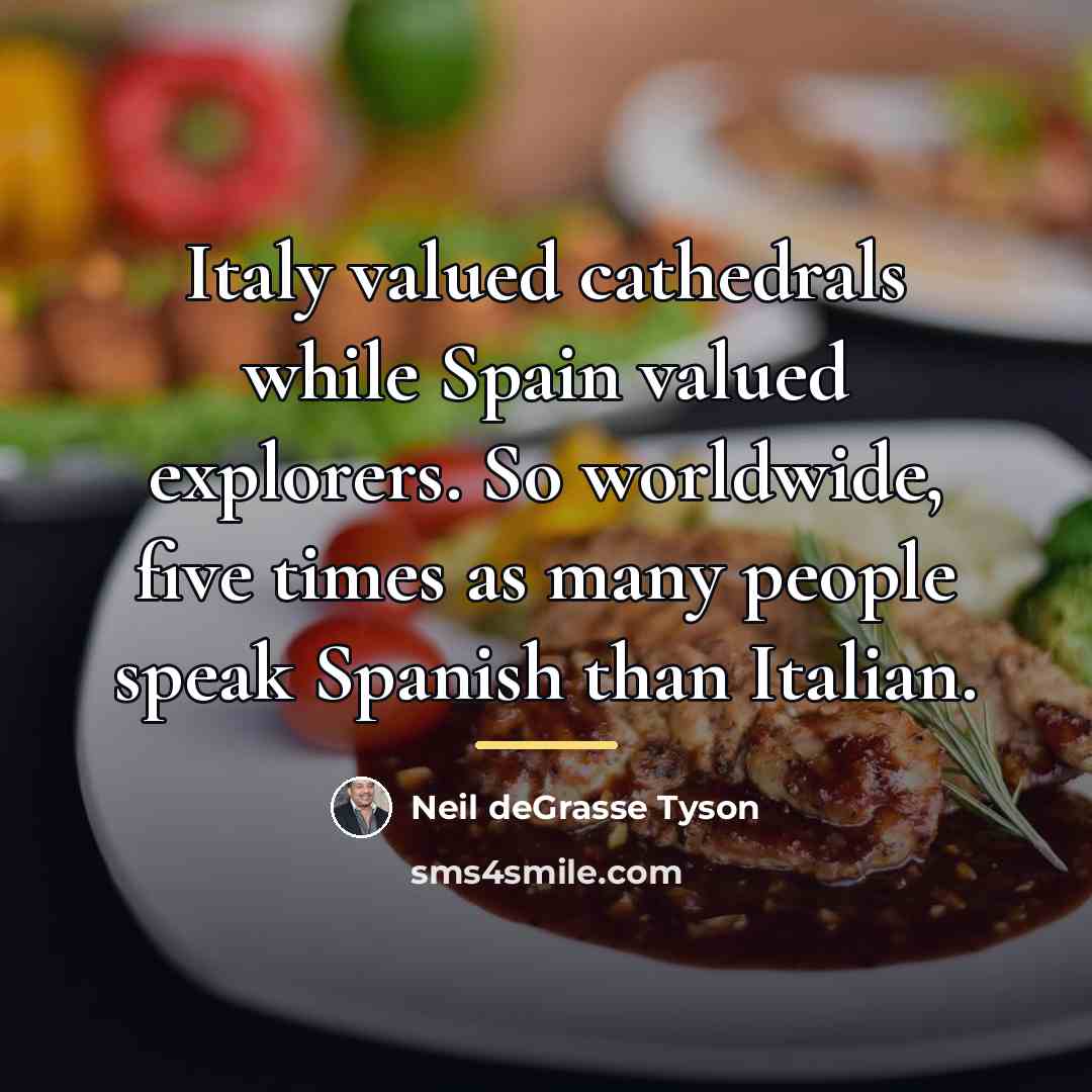 “Italy valued cathedrals while Spain valued explorers. So worldwide, five…” quote by Neil deGrasse Tyson
