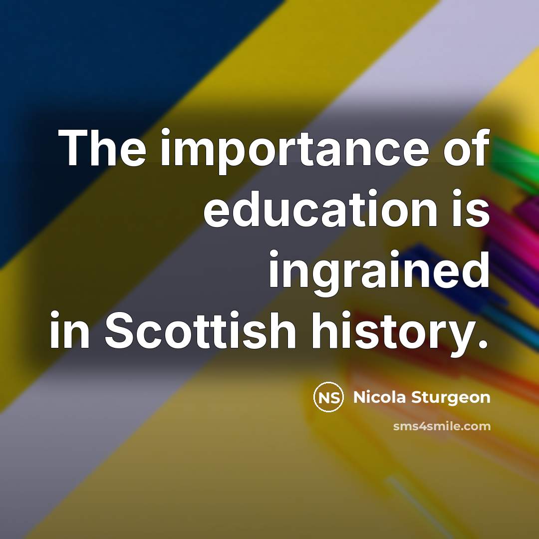 “The importance of education is ingrained in Scottish history.…” quote by Nicola Sturgeon