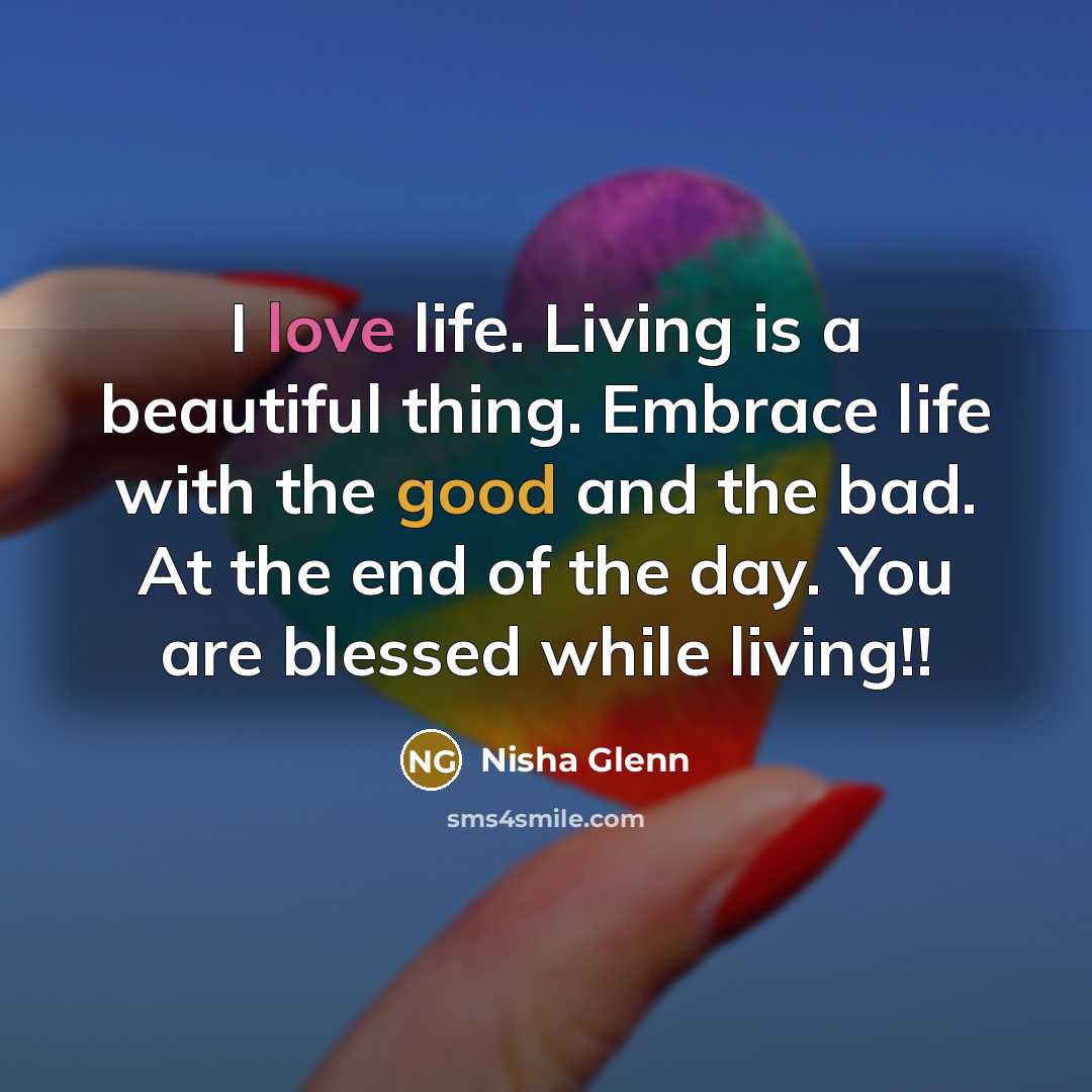 “I love life. Living is a beautiful thing. Embrace life…” quote by Nisha Glenn