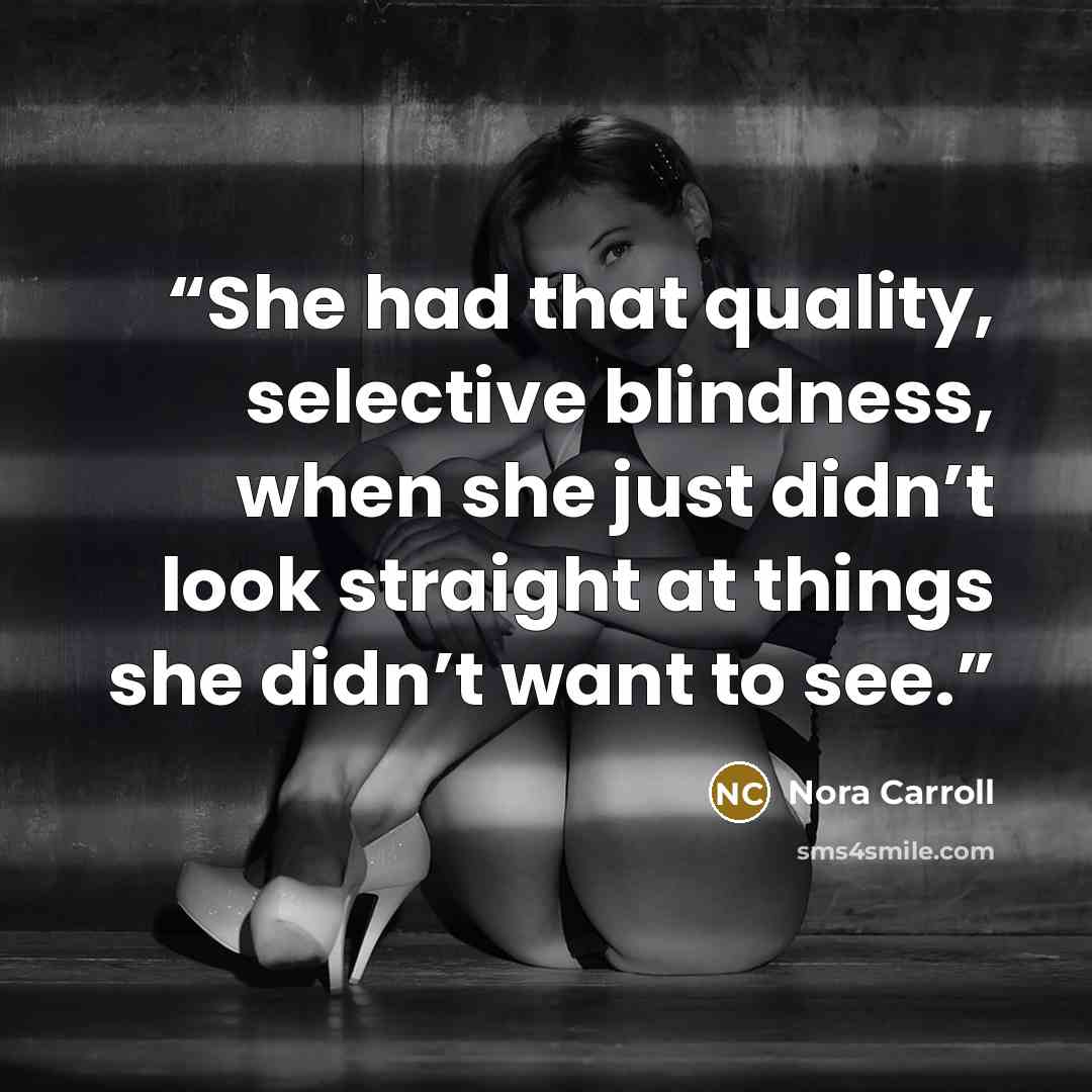 “She had that quality, selective blindness, when she just didn’t look straight at things she didn’t want to see.” quote by Nora Carroll