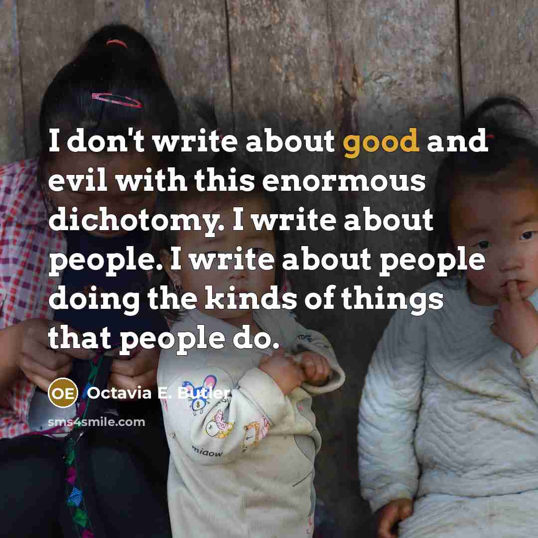 “I don't write about good and evil with this enormous…” quote by Octavia E. Butler