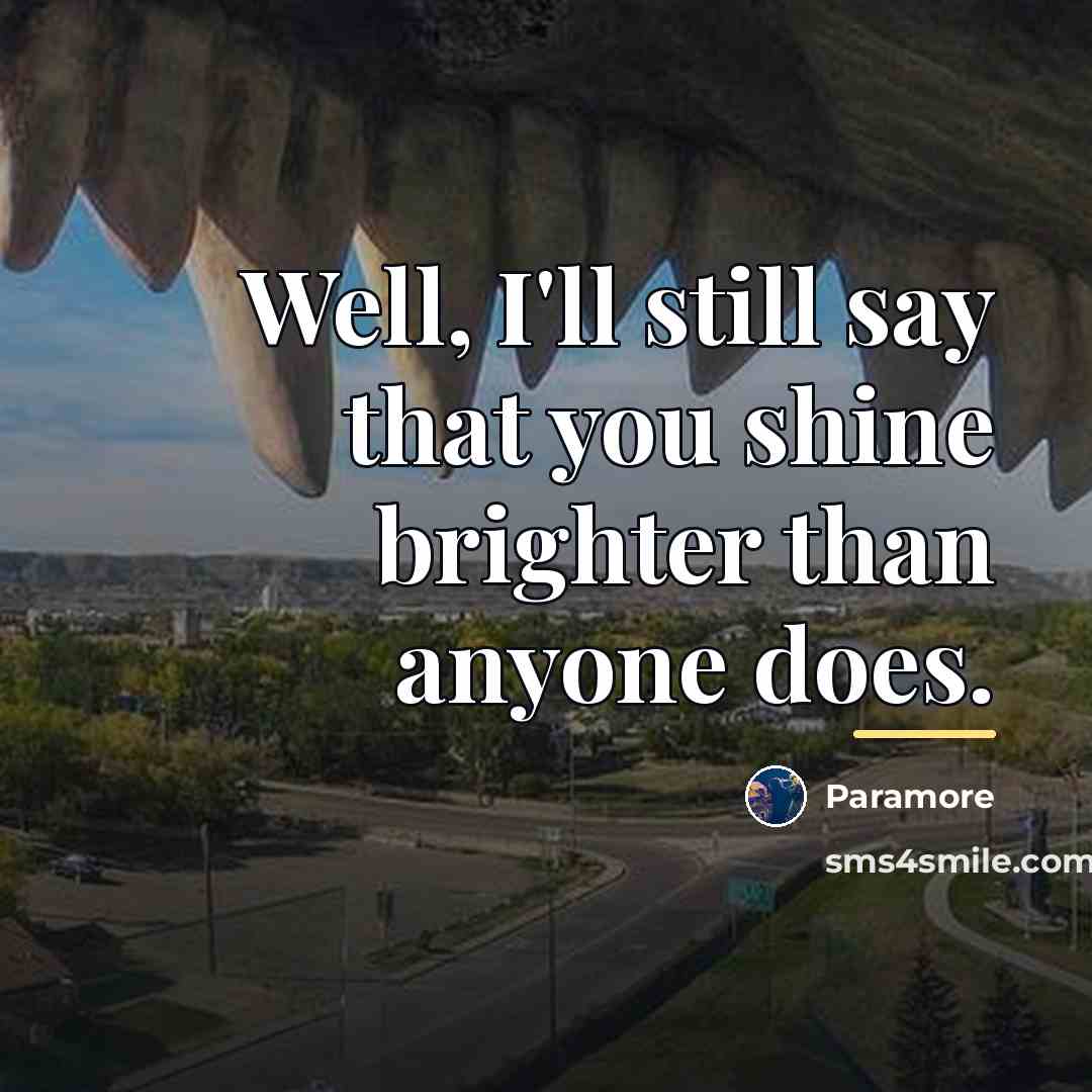 “Well, I'll still say that you shine brighter than anyone…” quote by Paramore