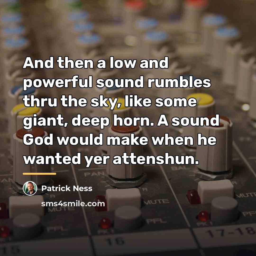 “And then a low and powerful sound rumbles thru the…” quote by Patrick Ness